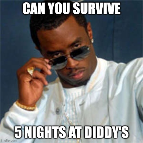 5 nights at diddys | CAN YOU SURVIVE; 5 NIGHTS AT DIDDY'S | image tagged in p diddy | made w/ Imgflip meme maker