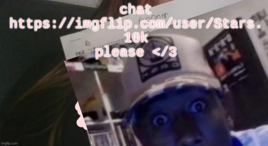 tyler gooner paper | chat
https://imgflip.com/user/Stars.
10k
please </3 | image tagged in tyler gooner paper | made w/ Imgflip meme maker