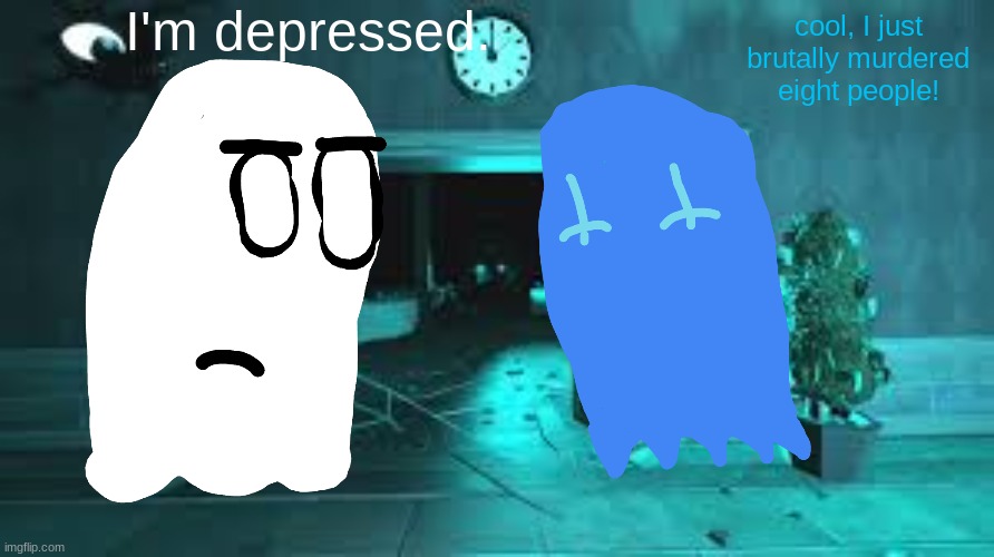 napstablook and halt | I'm depressed. cool, I just brutally murdered eight people! | made w/ Imgflip meme maker