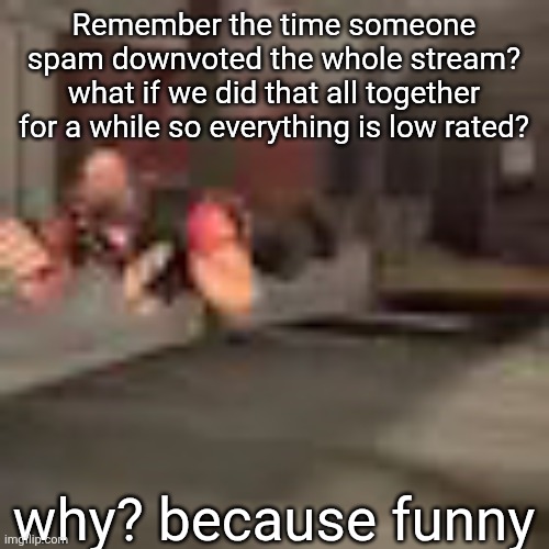 heby from tea forest two | Remember the time someone spam downvoted the whole stream? what if we did that all together for a while so everything is low rated? why? because funny | image tagged in heby from tea forest two | made w/ Imgflip meme maker