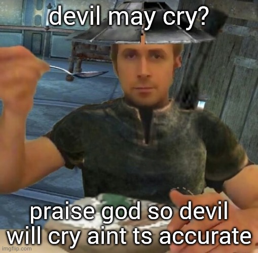 kenshi guy | devil may cry? praise god so devil will cry aint ts accurate | image tagged in kenshi guy | made w/ Imgflip meme maker