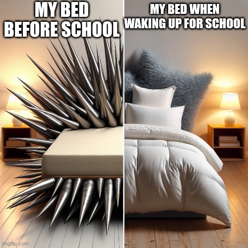 My bed before and after school | MY BED BEFORE SCHOOL; MY BED WHEN WAKING UP FOR SCHOOL | image tagged in relatable | made w/ Imgflip meme maker