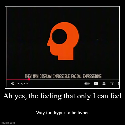 Gotta love SCP Realized. Seriously go check them out, they make amazing content | Ah yes, the feeling that only I can feel | Way too hyper to be hyper | image tagged in funny,demotivationals,scp realized,emotion,uhh,hyper | made w/ Imgflip demotivational maker
