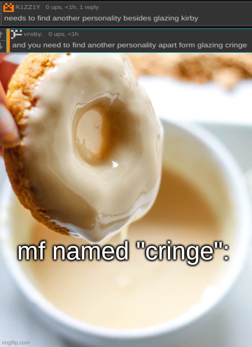 Glaze donut hole jiz | mf named "cringe": | made w/ Imgflip meme maker