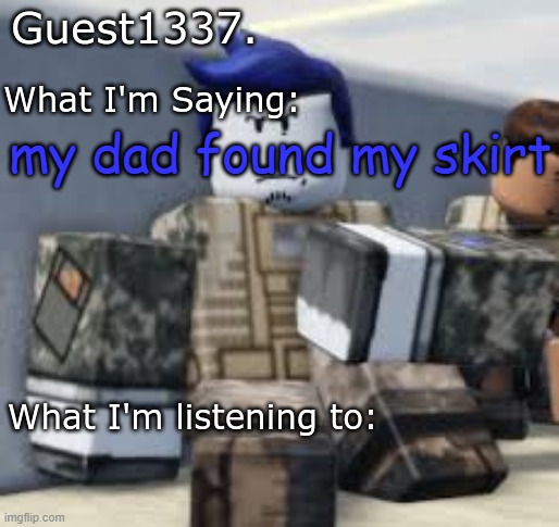 Guest 1337. Announcement Temp | my dad found my skirt | image tagged in guest 1337 announcement temp | made w/ Imgflip meme maker
