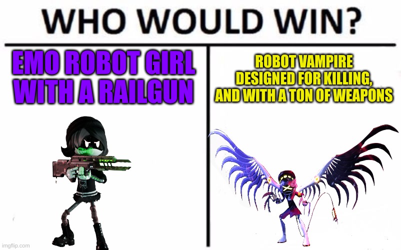Who would win? | EMO ROBOT GIRL WITH A RAILGUN; ROBOT VAMPIRE DESIGNED FOR KILLING, AND WITH A TON OF WEAPONS | image tagged in who would win,murder drones | made w/ Imgflip meme maker