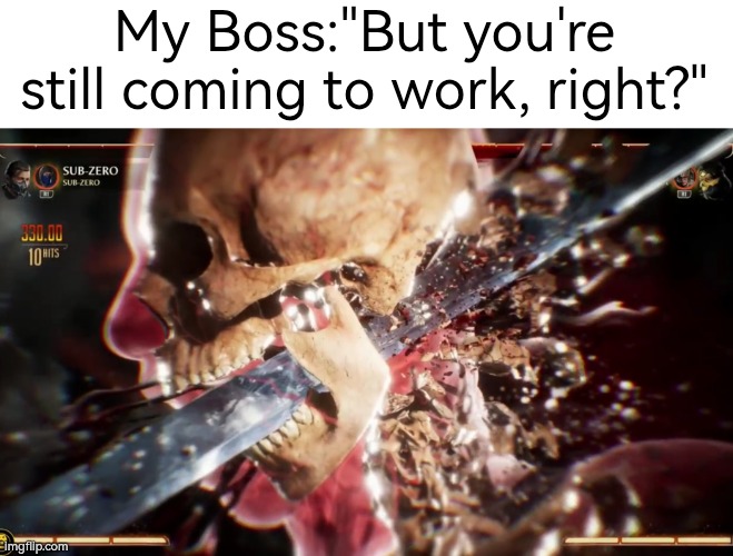 No... No I don't think I can with *this* injury. | My Boss:"But you're still coming to work, right?" | image tagged in boss,work | made w/ Imgflip meme maker