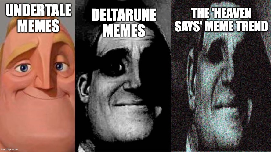 look up 'heaven says meme' and you'll see what I mean | DELTARUNE MEMES; THE 'HEAVEN SAYS' MEME TREND; UNDERTALE MEMES | image tagged in uncanny mr incredible 3 panels | made w/ Imgflip meme maker