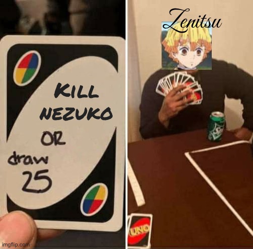 UNO Draw 25 Cards | Zenitsu; Kill nezuko | image tagged in memes,uno draw 25 cards | made w/ Imgflip meme maker