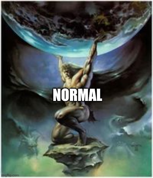Atlas holding Earth | NORMAL | image tagged in atlas holding earth | made w/ Imgflip meme maker