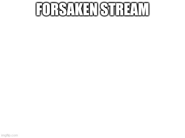 I officially own this now, idk why | FORSAKEN STREAM | image tagged in roblox,forsaken | made w/ Imgflip meme maker