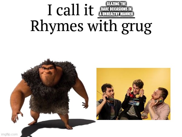 I call it _____ | GLAZING THE RARE OCCASIONS IN A UNHEALTHY MANNER | image tagged in i call it _____ | made w/ Imgflip meme maker