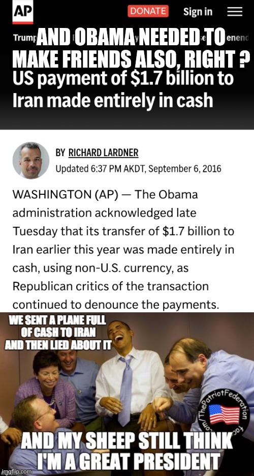 AND OBAMA NEEDED TO MAKE FRIENDS ALSO, RIGHT ? | made w/ Imgflip meme maker