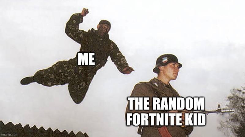 Soldier jump spetznaz | ME; THE RANDOM FORTNITE KID | image tagged in soldier jump spetznaz | made w/ Imgflip meme maker