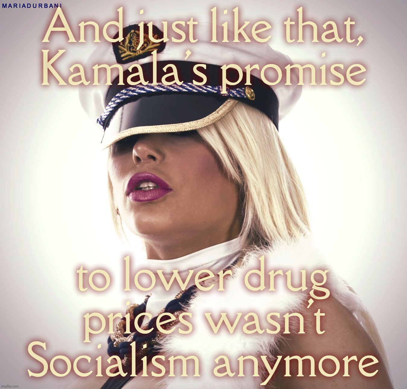 Maria Durbani | And just like that,
Kamala's promise; to lower drug prices wasn't Socialism anymore | image tagged in maria durbani | made w/ Imgflip meme maker