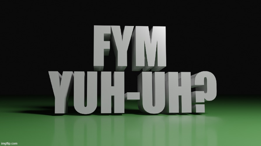 FYM YUH HUH | image tagged in fym yuh huh | made w/ Imgflip meme maker