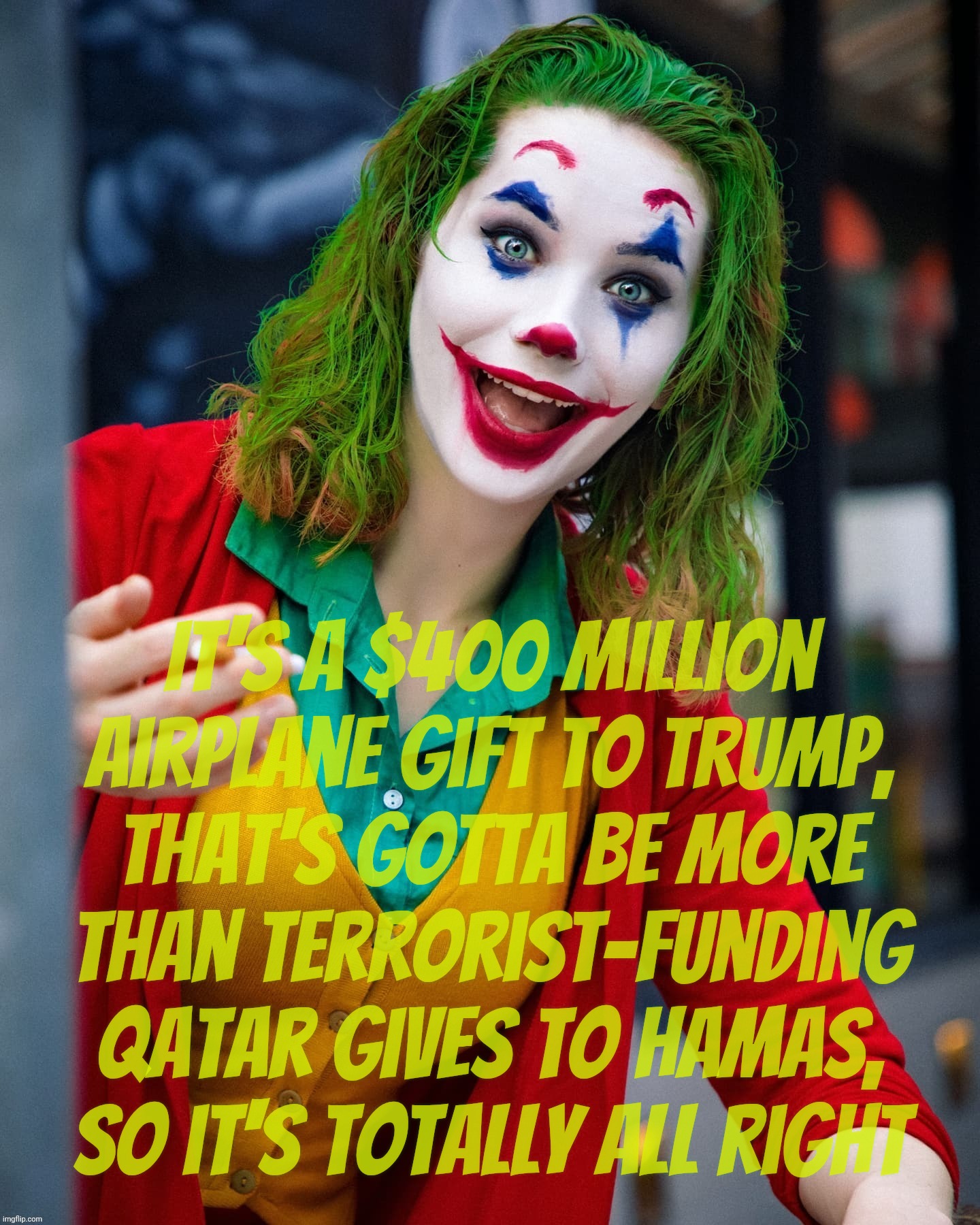 Emoluments clause? Not like that applies when the violation is courtesy of terrorist sponsors | It's a $400 million
airplane gift to Trump,
that's gotta be more
than terrorist-funding
Qatar gives to Hamas,
So it's totally all right | image tagged in joker x,400 million plane from qatar,qatar,emoluments clause,hamas supporters,not like they'll get deported for being in college | made w/ Imgflip meme maker