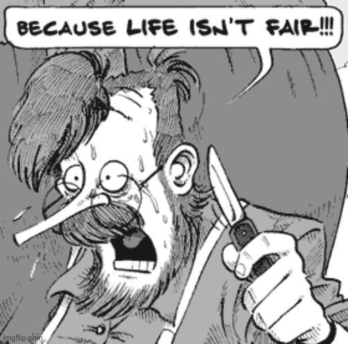 Life isn't fair | image tagged in life isn't fair | made w/ Imgflip meme maker