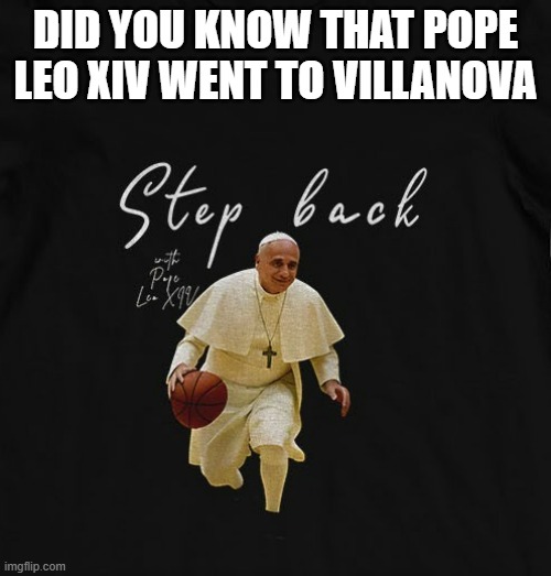 Did you know that Pope Leo LIV went to Villanova, a basketball college? | DID YOU KNOW THAT POPE LEO XIV WENT TO VILLANOVA | image tagged in sports,basketball,villinova,funny,pope leo xiv,pope | made w/ Imgflip meme maker