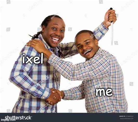 after all we've been through... you voted for me :broken: | ixel; me | made w/ Imgflip meme maker