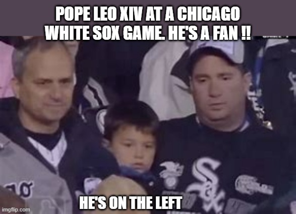 Pope Leo XIV is a Chicago White Sox fan. Here's his picture at a game. | POPE LEO XIV AT A CHICAGO WHITE SOX GAME. HE'S A FAN !! HE'S ON THE LEFT | image tagged in sports,mlb baseball,pope leo xiv,chicago white sox,pope,baseball | made w/ Imgflip meme maker