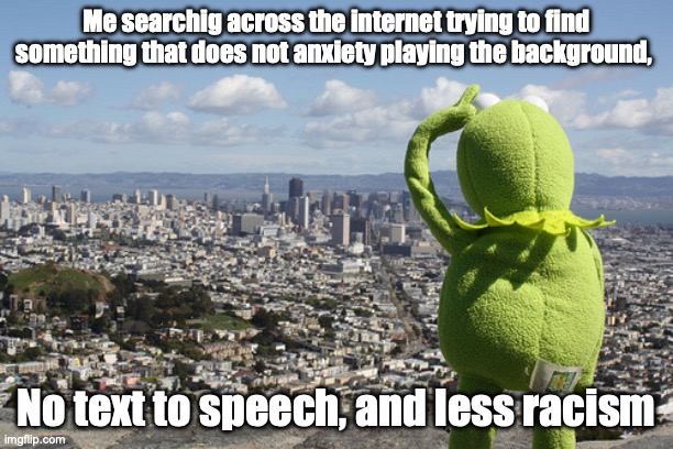 Kermit Searching | Me searchig across the internet trying to find something that does not anxiety playing the background, No text to speech, and less racism | image tagged in kermit searching | made w/ Imgflip meme maker