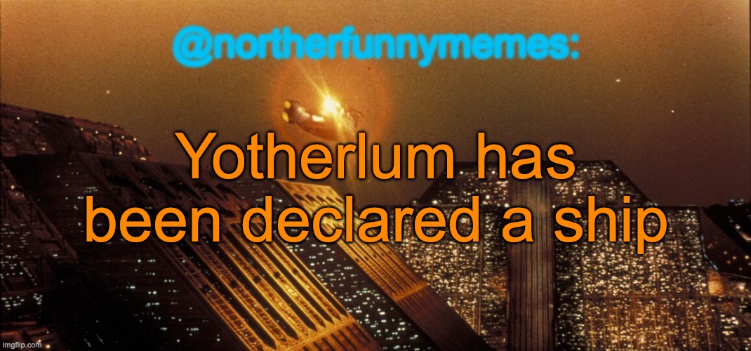 northerfunnymemes announcement template | Yotherlum has been declared a ship | image tagged in northerfunnymemes announcement template | made w/ Imgflip meme maker