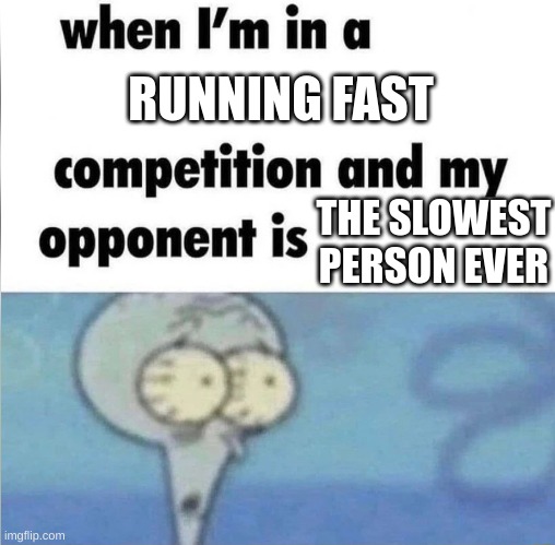 he has barely crossed the start line and I have already finished | RUNNING FAST; THE SLOWEST PERSON EVER | image tagged in whe i'm in a competition and my opponent is,fast vs slow,funny memes | made w/ Imgflip meme maker