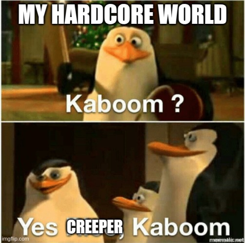 Kaboom? Yes Rico, Kaboom. | MY HARDCORE WORLD; CREEPER | image tagged in kaboom yes rico kaboom | made w/ Imgflip meme maker