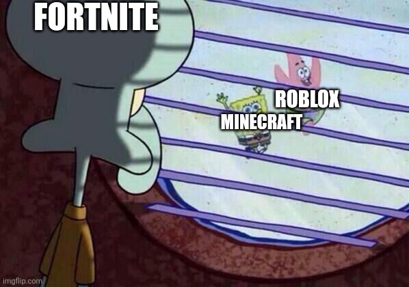 Fortnite feeling left out | FORTNITE; ROBLOX; MINECRAFT | image tagged in squidward window | made w/ Imgflip meme maker