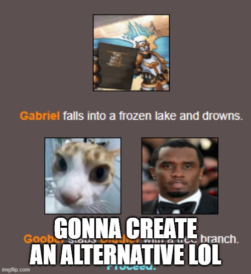 GONNA CREATE AN ALTERNATIVE LOL | made w/ Imgflip meme maker
