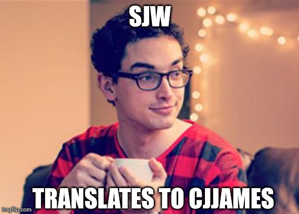 Millennial | SJW TRANSLATES TO CJJAMES | image tagged in millennial | made w/ Imgflip meme maker