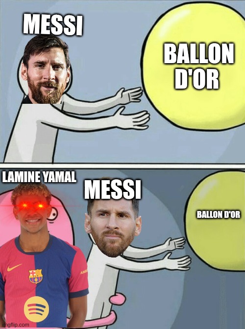 lamine yamal | MESSI; BALLON D'OR; LAMINE YAMAL; MESSI; BALLON D'OR | image tagged in memes,running away balloon | made w/ Imgflip meme maker
