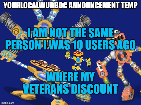 YourLocalWubboc Announcement Temp | I AM NOT THE SAME PERSON I WAS 10 USERS AGO; WHERE MY VETERANS DISCOUNT | image tagged in yourlocalwubboc announcement temp | made w/ Imgflip meme maker