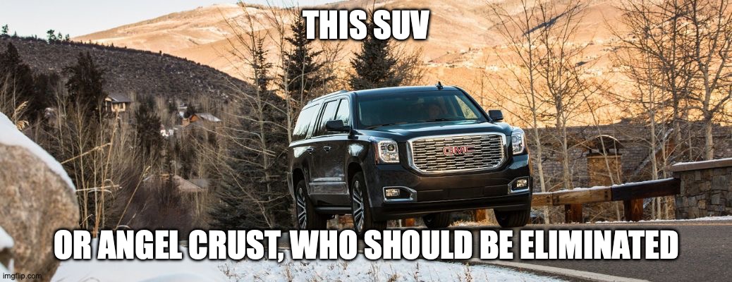 Yoshi in Foxy_501's style | THIS SUV; OR ANGEL CRUST, WHO SHOULD BE ELIMINATED | image tagged in suv | made w/ Imgflip meme maker