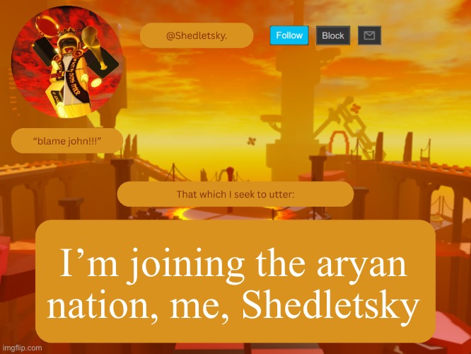 shedletsky's template | I’m joining the aryan nation, me, Shedletsky | image tagged in shedletsky's template | made w/ Imgflip meme maker