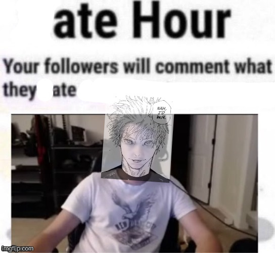 Ruining Trend Images By Putting "Nah I'd Win" On The Image Part 4 | image tagged in hate hour,you make i ruin | made w/ Imgflip meme maker