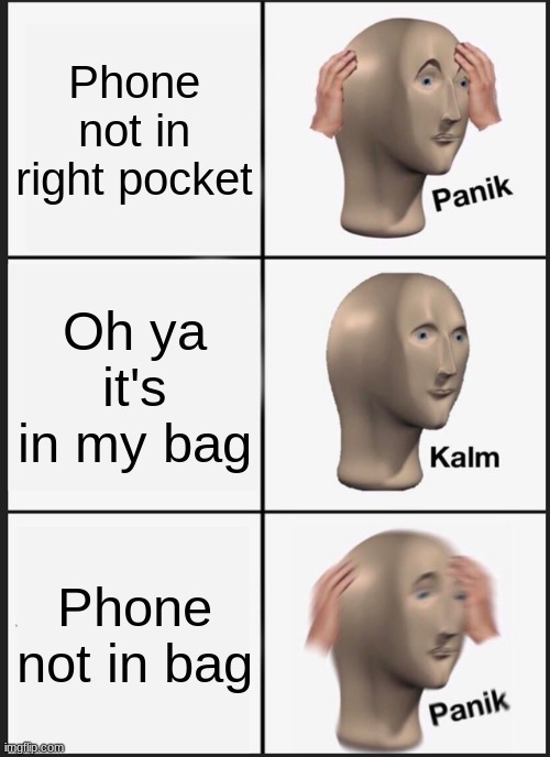Panik Kalm Panik | Phone not in right pocket; Oh ya it's in my bag; Phone not in bag | image tagged in memes,panik kalm panik | made w/ Imgflip meme maker