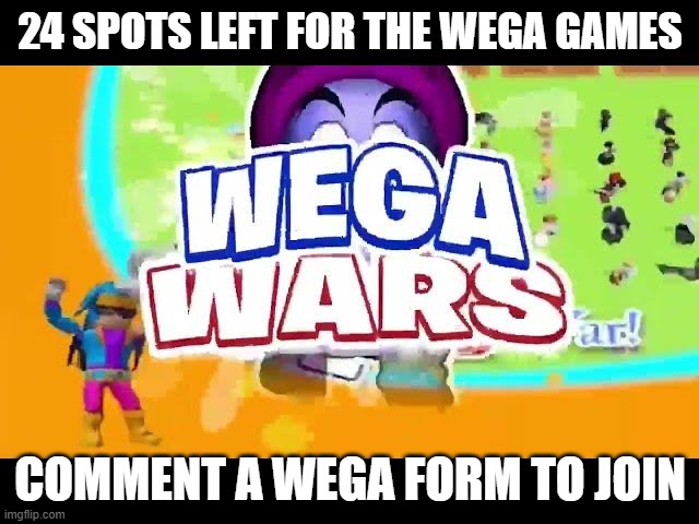 Wega wars | 24 SPOTS LEFT FOR THE WEGA GAMES; COMMENT A WEGA FORM TO JOIN | image tagged in wega wars | made w/ Imgflip meme maker