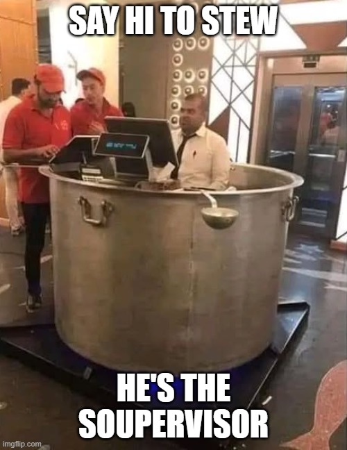 My Name is Stew | SAY HI TO STEW; HE'S THE SOUPERVISOR | image tagged in funny,memes | made w/ Imgflip meme maker
