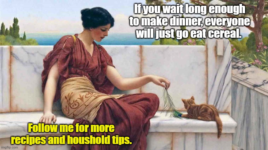 Classic art | If you wait long enough to make dinner, everyone will just go eat cereal. Follow me for more recipes and houshold tips. | made w/ Imgflip meme maker
