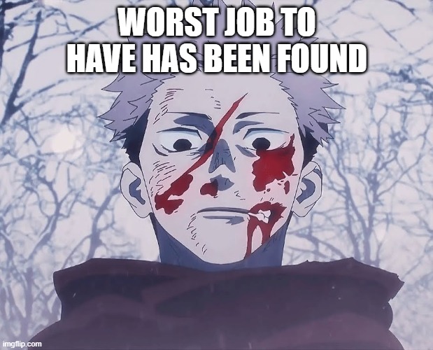 Yuji Itadori | WORST JOB TO HAVE HAS BEEN FOUND | image tagged in yuji itadori | made w/ Imgflip meme maker