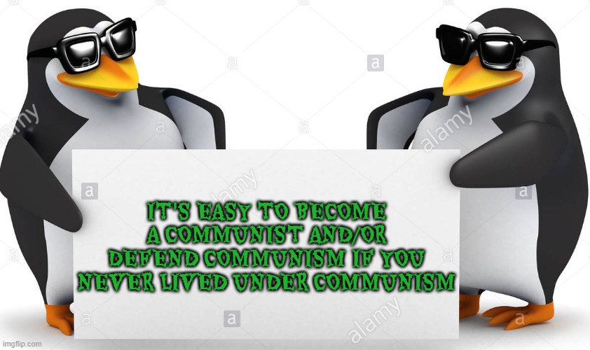penguin facts | IT'S EASY TO BECOME A COMMUNIST AND/OR DEFEND COMMUNISM IF YOU NEVER LIVED UNDER COMMUNISM | image tagged in penguin facts,communism,penguin,socialism,cartoon | made w/ Imgflip meme maker