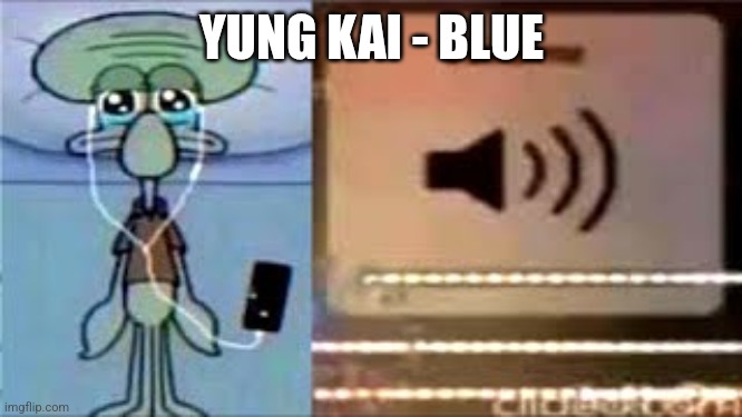 Squidward Crying Listening to Music | YUNG KAI - BLUE | image tagged in squidward crying listening to music | made w/ Imgflip meme maker