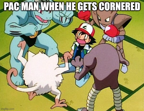 LLLLL | PAC MAN WHEN HE GETS CORNERED | image tagged in pokemon gang | made w/ Imgflip meme maker