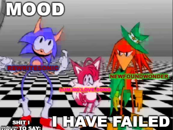 new annoucement shared temp | I HAVE FAILED | image tagged in new annoucement shared temp | made w/ Imgflip meme maker