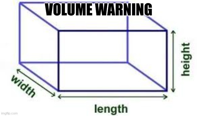 Plug in ear buds for full experience | VOLUME WARNING | image tagged in volume cube,funny,volume,math,turn up the volume | made w/ Imgflip meme maker