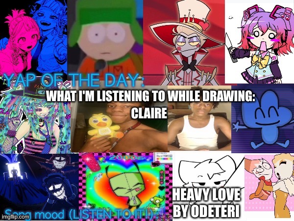 Lum no loves 10000th template | WHAT I'M LISTENING TO WHILE DRAWING:; CLAIRE; HEAVY LOVE BY ODETERI | image tagged in lum no loves 10000th template | made w/ Imgflip meme maker