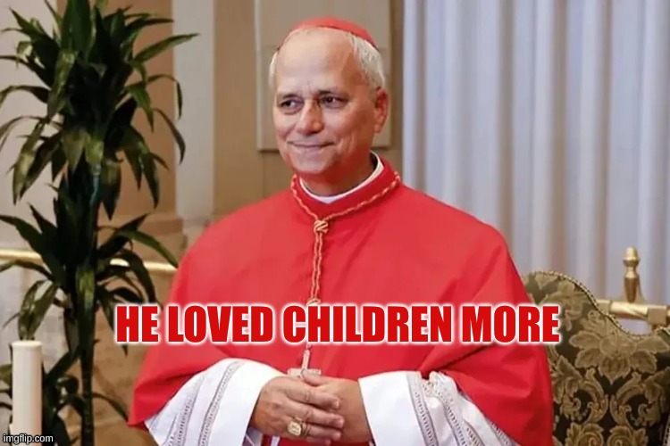 Pope Ate It | HE LOVED CHILDREN MORE | image tagged in pope ate it | made w/ Imgflip meme maker