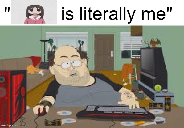 branrot | "          is literally me" | image tagged in gamer,azumanga daioh,osaka,anime girl,discord mod,memes | made w/ Imgflip meme maker